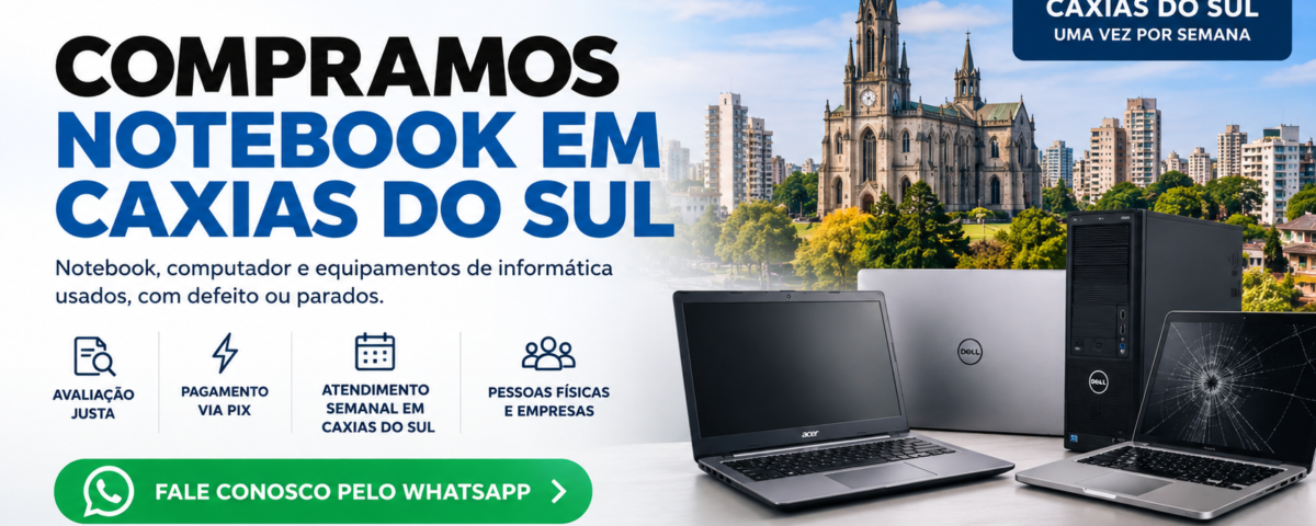 Compramos Notebook em Caxias do Sul – Usado, com Defeito ou Parado